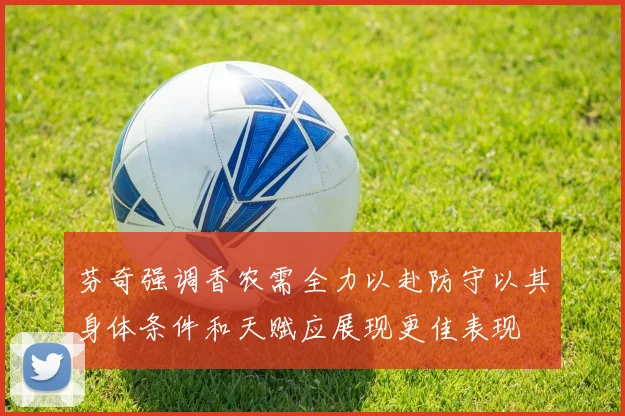 芬奇强调香农需全力以赴防守以其身体条件和天赋应展现更佳表现