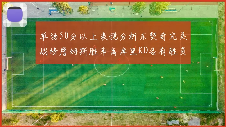 单场50分以上表现分析东契奇完美战绩詹姆斯胜率高库里KD各有胜负记录