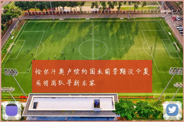 恰尔汗奥卢续约国米前景黯淡今夏或将离队寻新东家